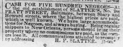 H F Slatter in Baltimore 1847 Advertisement from Henry F. Slatter to buy 500 enslaved persons at the Baltimore Pratt Street location.